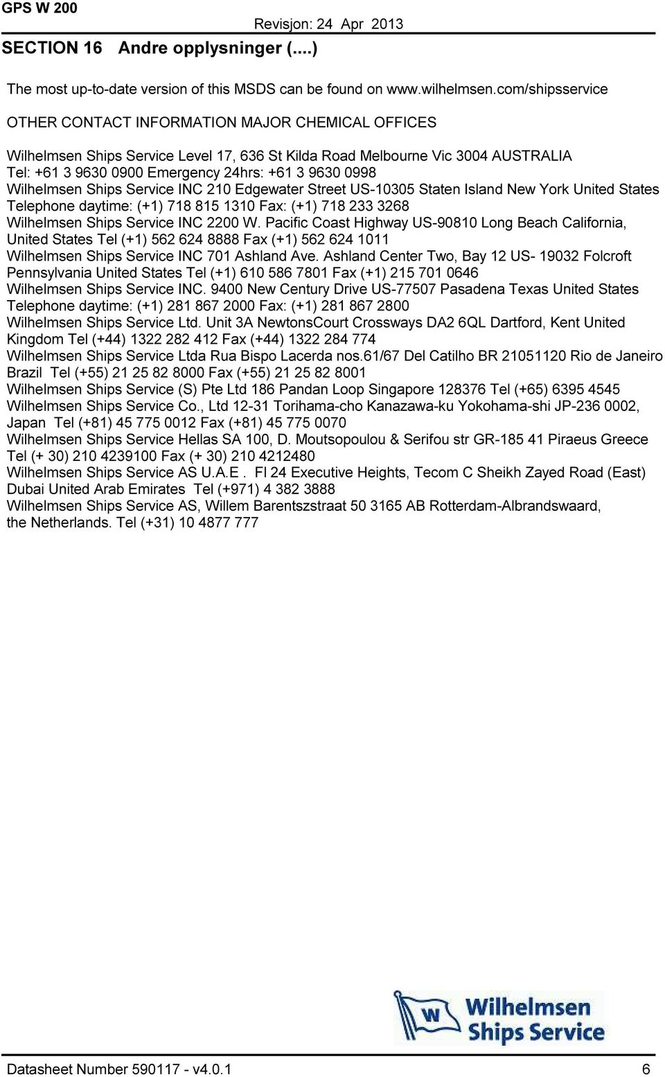 0998 Wilhelmsen Ships Service INC 210 Edgewater Street US-10305 Staten Island New York United States Telephone daytime: (+1) 718 815 1310 Fax: (+1) 718 233 3268 Wilhelmsen Ships Service INC 2200 W.