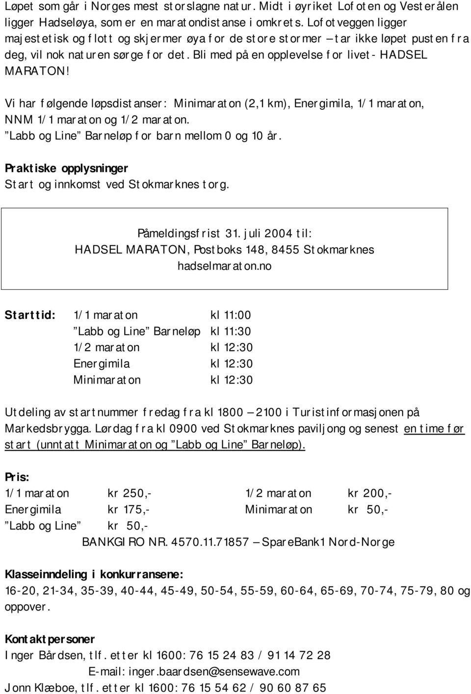 Vi har følgende løpsdistanser: Minimaraton (2,1 km), Energimila, 1/1 maraton, NNM 1/1 maraton og 1/2 maraton. Labb og Line Barneløp for barn mellom 0 og 10 år.