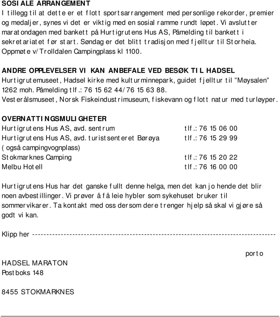 Oppmøte v/trolldalen Campingplass kl 1100. ANDRE OPPLEVELSER VI KAN ANBEFALE VED BESØK TIL HADSEL Hurtigrutemuseet, Hadsel kirke med kulturminnepark, guidet fjelltur til Møysalen 1262 moh.