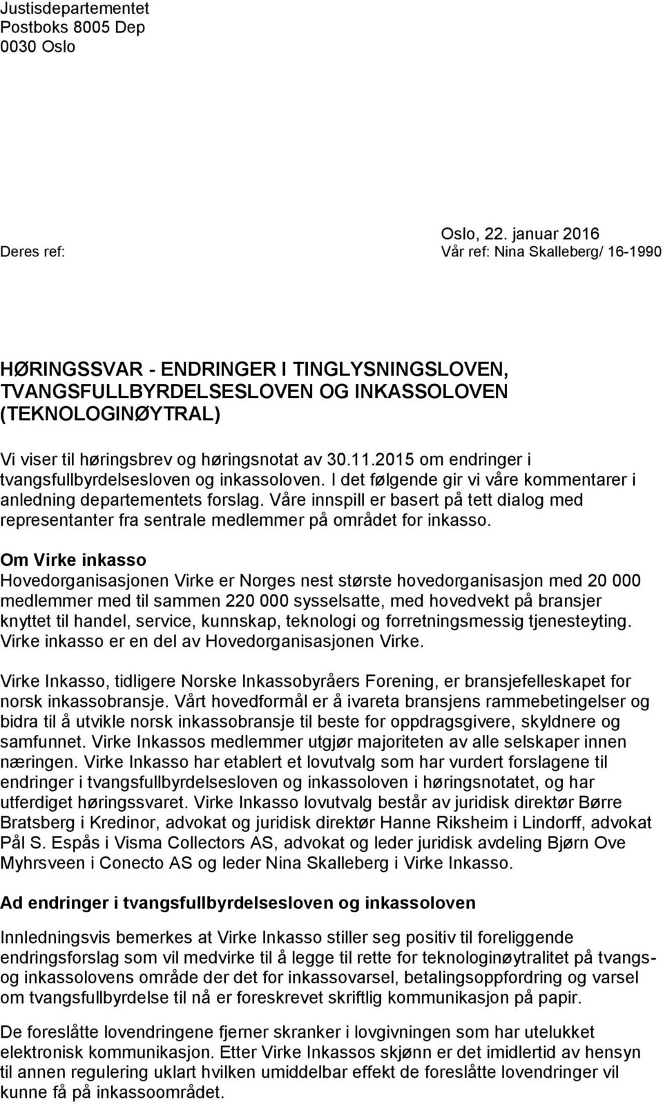 11.2015 om endringer i tvangsfullbyrdelsesloven og inkassoloven. I det følgende gir vi våre kommentarer i anledning departementets forslag.