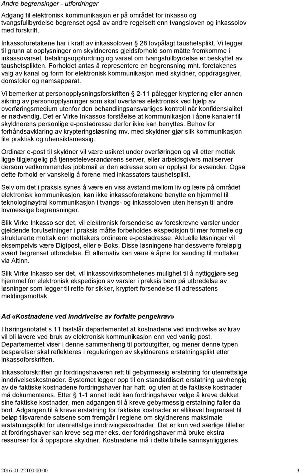 Vi legger til grunn at opplysninger om skyldnerens gjeldsforhold som måtte fremkomme i inkassovarsel, betalingsoppfordring og varsel om tvangsfullbyrdelse er beskyttet av taushetsplikten.