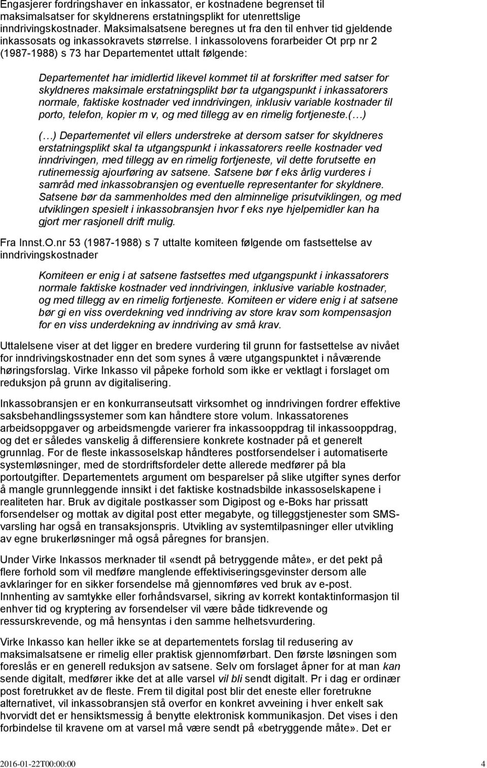 I inkassolovens forarbeider Ot prp nr 2 (1987-1988) s 73 har Departementet uttalt følgende: Departementet har imidlertid likevel kommet til at forskrifter med satser for skyldneres maksimale