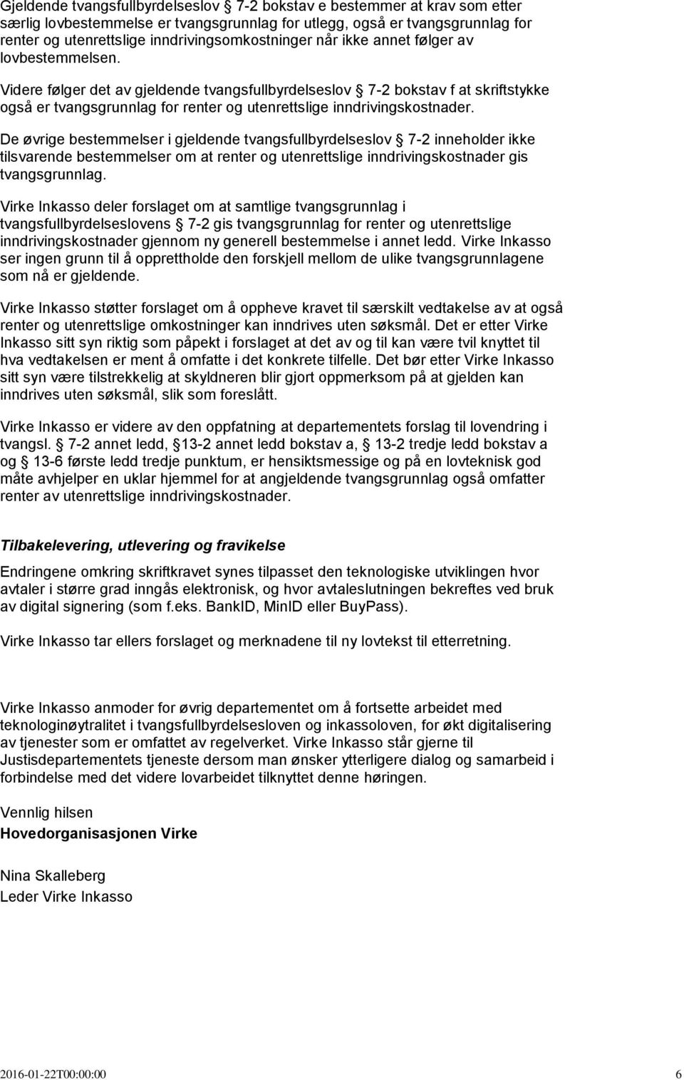 Videre følger det av gjeldende tvangsfullbyrdelseslov 7-2 bokstav f at skriftstykke også er tvangsgrunnlag for renter og utenrettslige inndrivingskostnader.