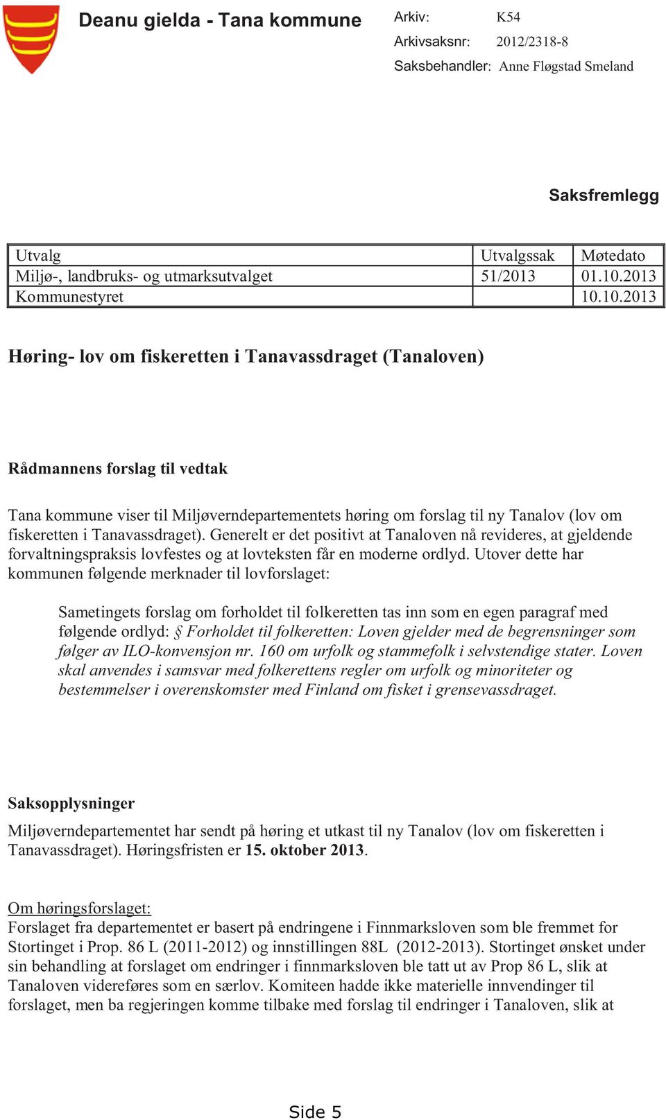 10.2013 Høring- lov om fiskeretten i Tanavassdraget (Tanaloven) Rådmannens forslag til vedtak Tana kommune viser til Miljøverndepartementets høring om forslag til ny Tanalov (lov om fiskeretten i