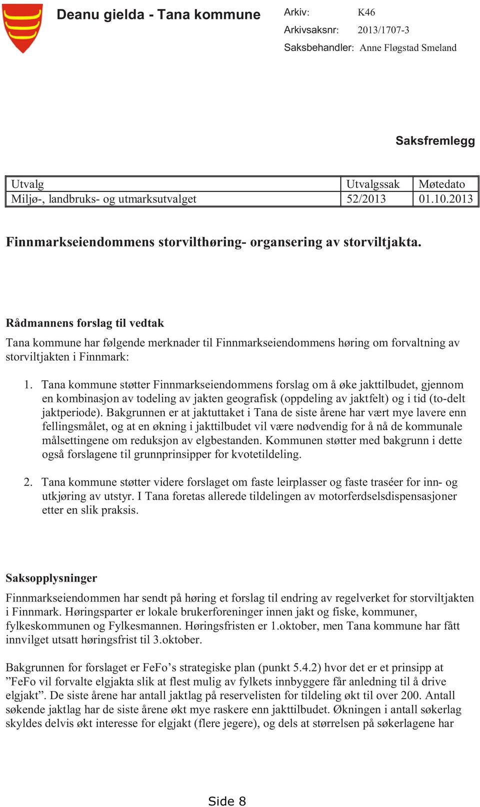 Rådmannens forslag til vedtak Tana kommune har følgende merknader til Finnmarkseiendommens høring om forvaltning av storviltjakten i Finnmark: 1.