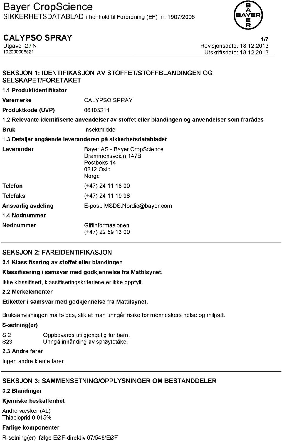 3 Detaljer angående leverandøren på sikkerhetsdatabladet Leverandør Bayer AS - Bayer CropScience Drammensveien 147B Postboks 14 0212 Oslo Norge Telefon (+47) 24 11 18 00 Telefaks (+47) 24 11 19 96