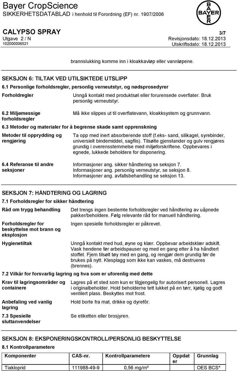 Bruk personlig verneutstyr. Må ikke slippes ut til overflatevann, kloakksystem og grunnvann. 6.