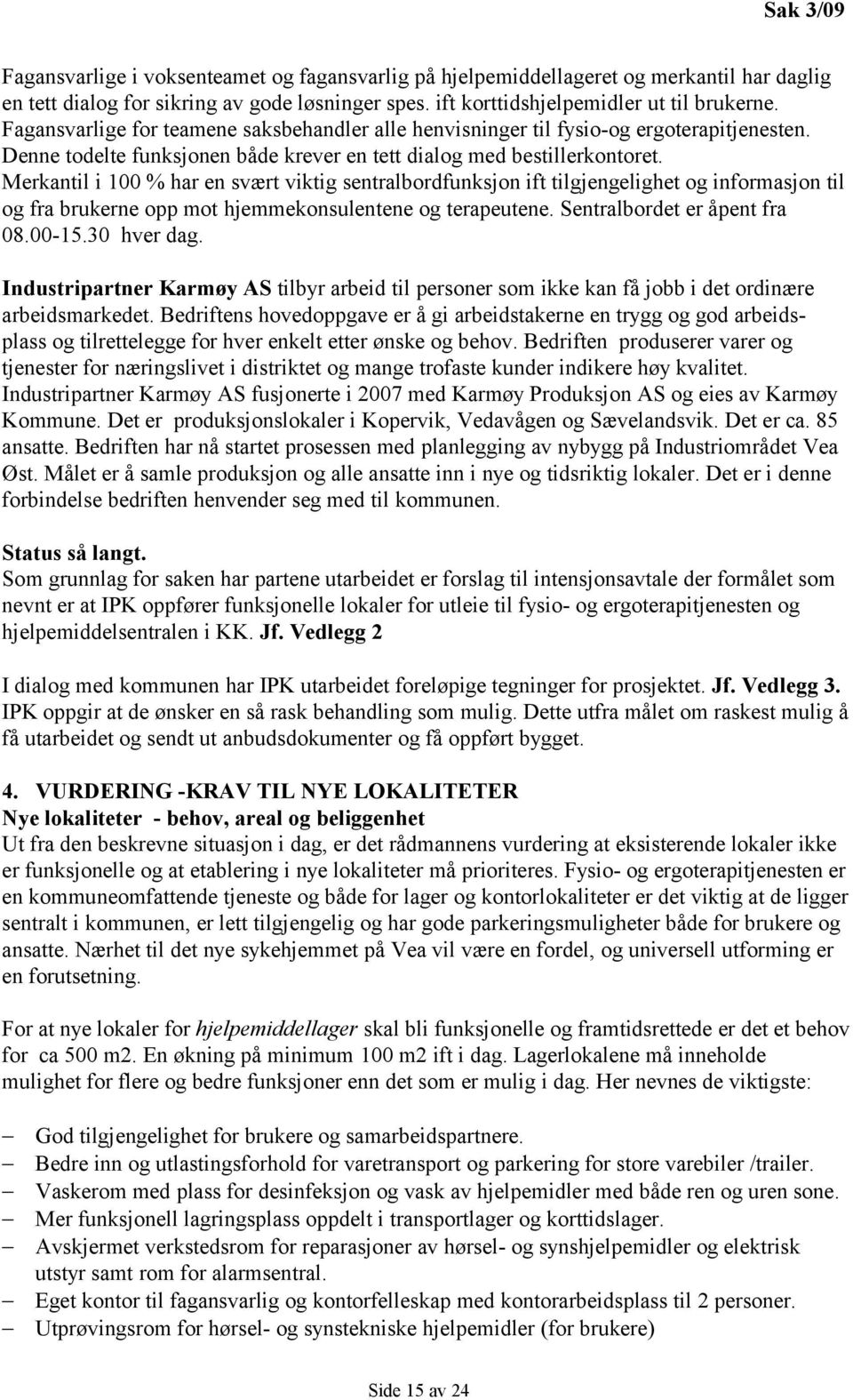 Merkantil i 100 % har en svært viktig sentralbordfunksjon ift tilgjengelighet og informasjon til og fra brukerne opp mot hjemmekonsulentene og terapeutene. Sentralbordet er åpent fra 08.00-15.