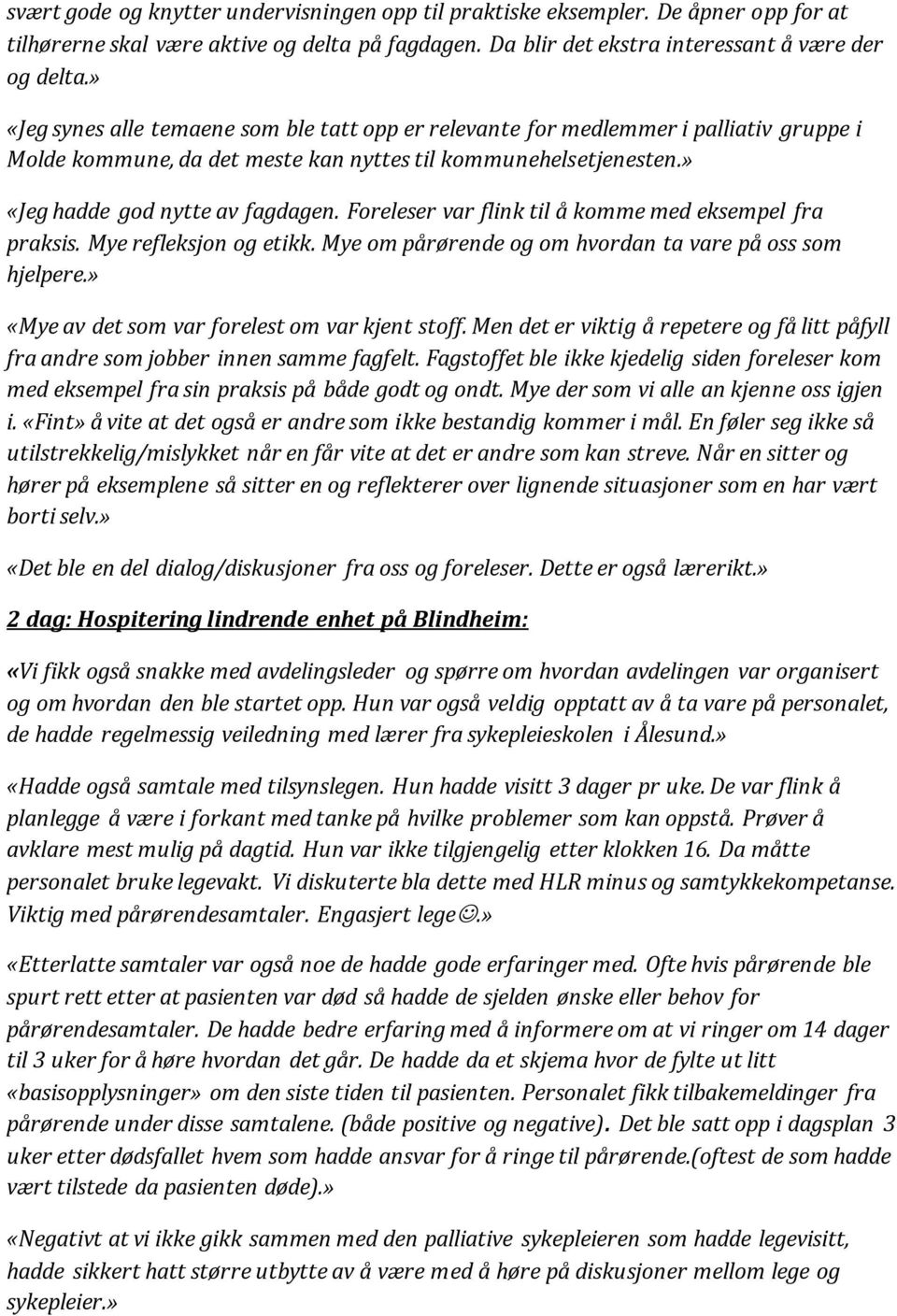 Foreleser var flink til å komme med eksempel fra praksis. Mye refleksjon og etikk. Mye om pårørende og om hvordan ta vare på oss som hjelpere.» «Mye av det som var forelest om var kjent stoff.