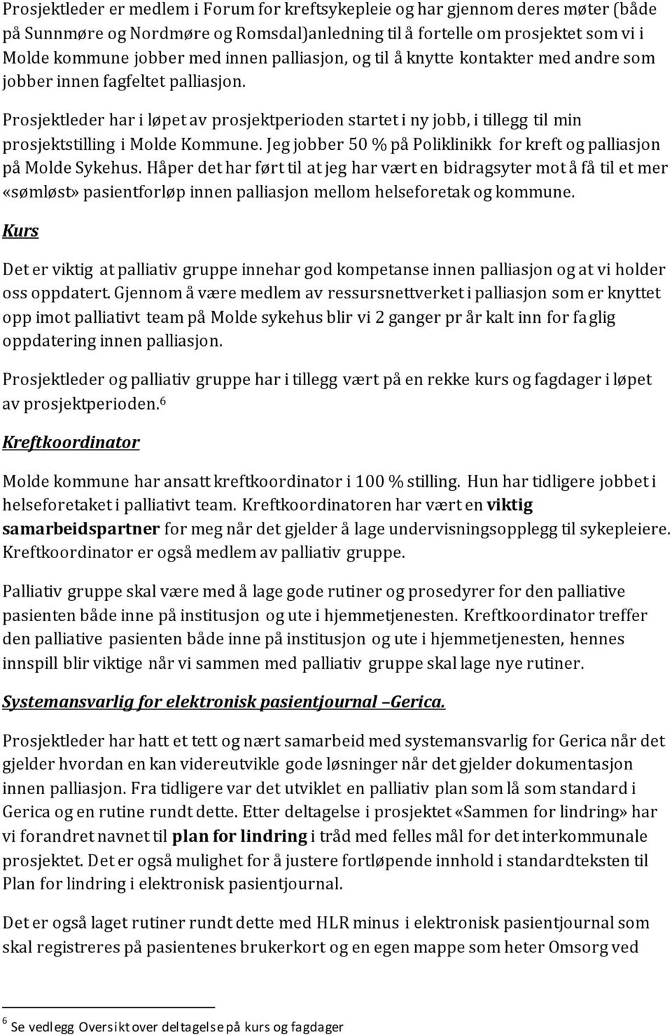 Prosjektleder har i løpet av prosjektperioden startet i ny jobb, i tillegg til min prosjektstilling i Molde Kommune. Jeg jobber 50 % på Poliklinikk for kreft og palliasjon på Molde Sykehus.