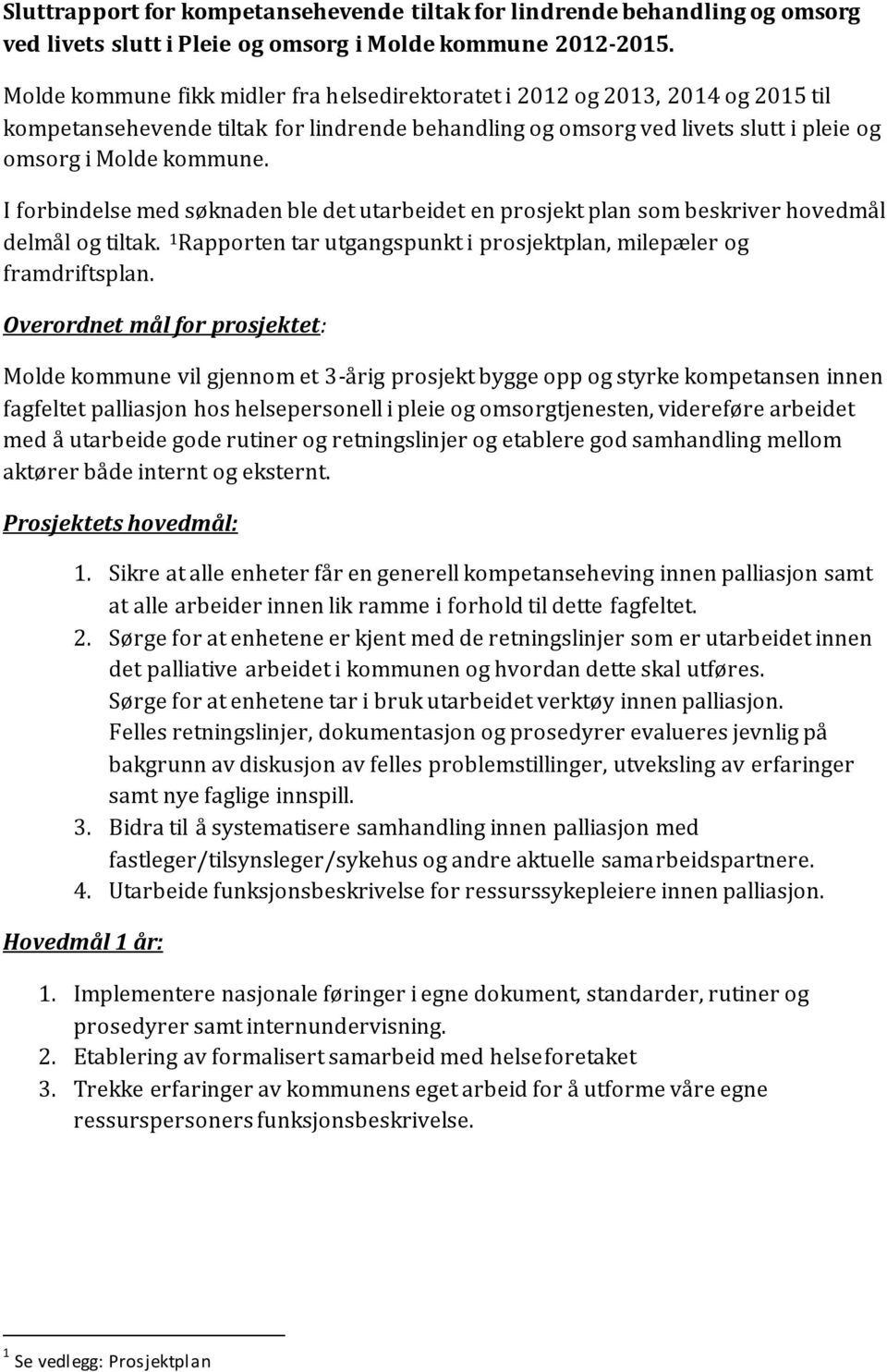 I forbindelse med søknaden ble det utarbeidet en prosjekt plan som beskriver hovedmål delmål og tiltak. 1 Rapporten tar utgangspunkt i prosjektplan, milepæler og framdriftsplan.