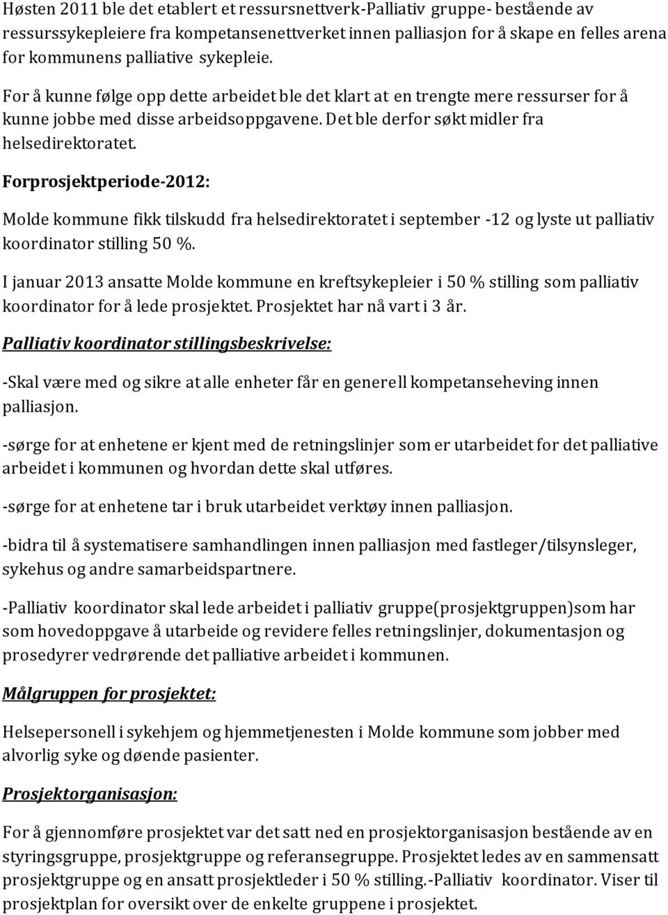 Forprosjektperiode-2012: Molde kommune fikk tilskudd fra helsedirektoratet i september -12 og lyste ut palliativ koordinator stilling 50 %.