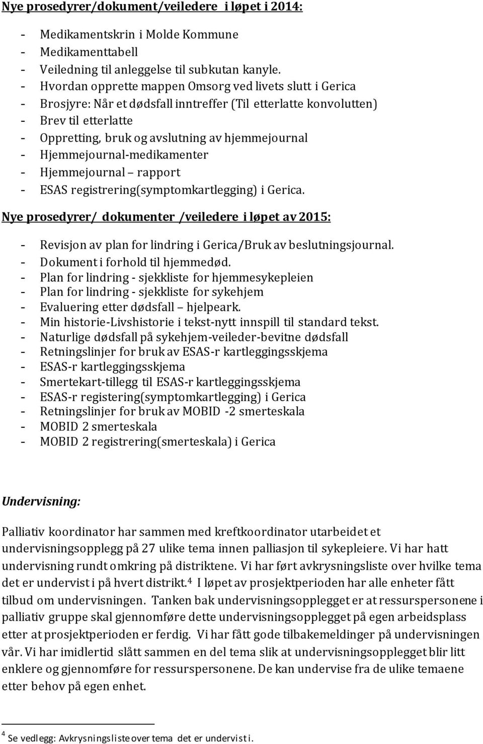 - Hjemmejournal-medikamenter - Hjemmejournal rapport - ESAS registrering(symptomkartlegging) i Gerica.