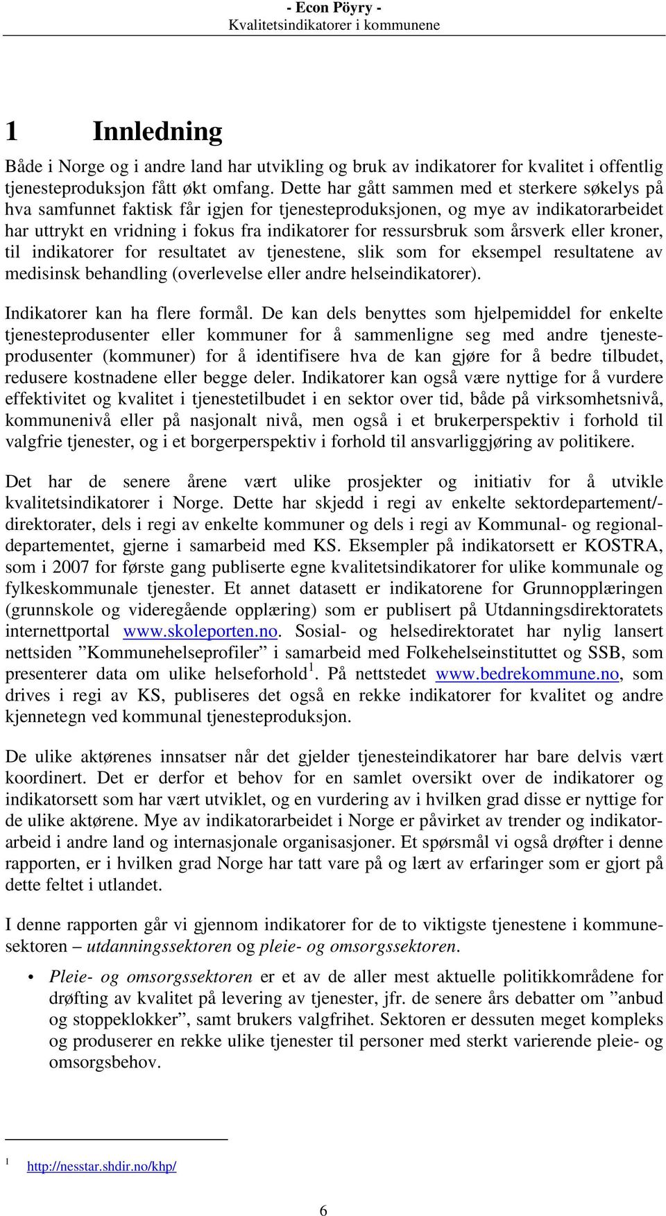 som årsverk eller kroner, til indikatorer for resultatet av tjenestene, slik som for eksempel resultatene av medisinsk behandling (overlevelse eller andre helseindikatorer).