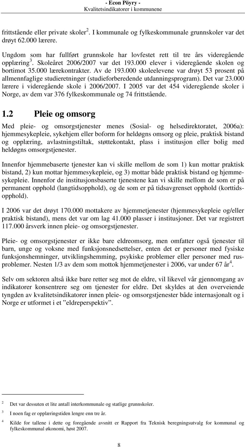 000 skoleelevene var drøyt 53 prosent på allmennfaglige studieretninger (studieforberedende utdanningsprogram). Det var 23.000 lærere i videregående skole i 2006/2007.