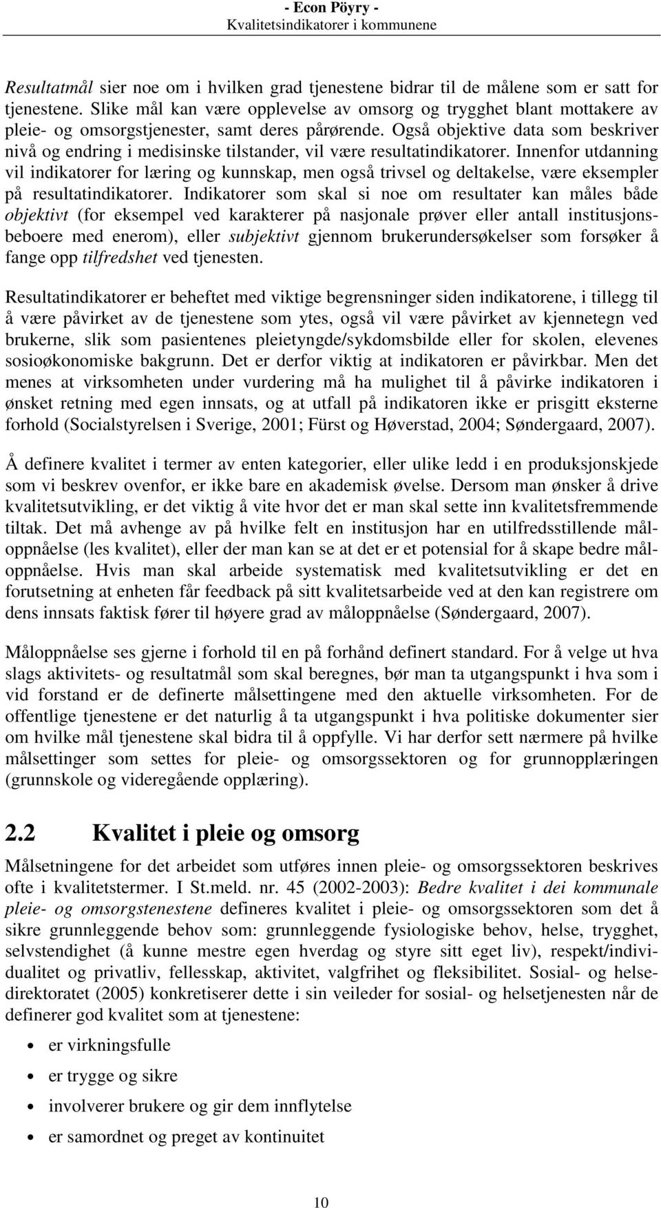 Også objektive data som beskriver nivå og endring i medisinske tilstander, vil være resultatindikatorer.