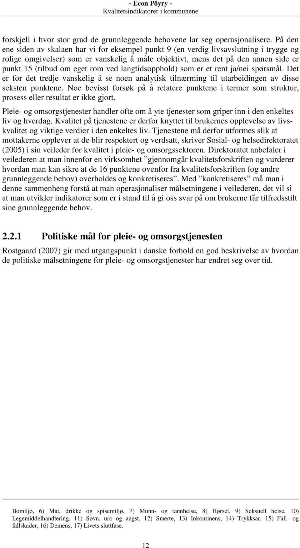 eget rom ved langtidsopphold) som er et rent ja/nei spørsmål. Det er for det tredje vanskelig å se noen analytisk tilnærming til utarbeidingen av disse seksten punktene.