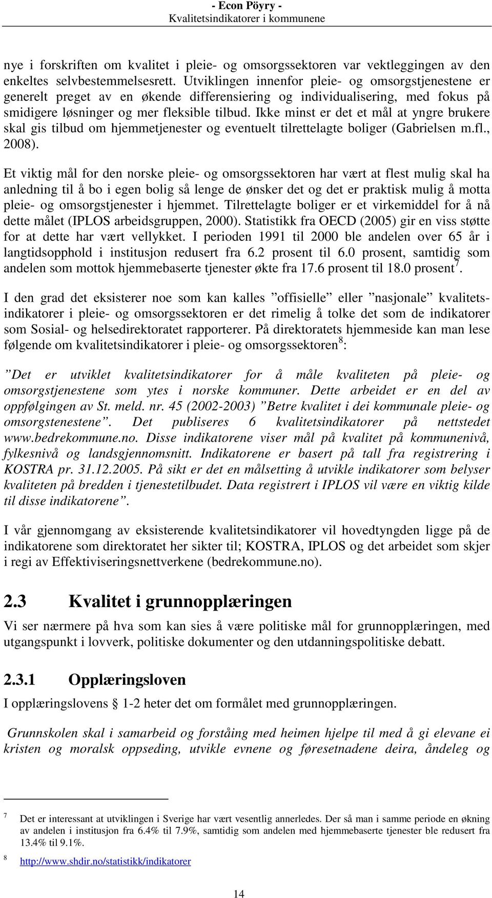 Ikke minst er det et mål at yngre brukere skal gis tilbud om hjemmetjenester og eventuelt tilrettelagte boliger (Gabrielsen m.fl., 2008).