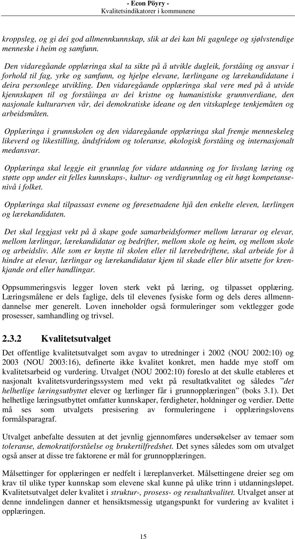 Den vidaregåande opplæringa skal vere med på å utvide kjennskapen til og forståinga av dei kristne og humanistiske grunnverdiane, den nasjonale kulturarven vår, dei demokratiske ideane og den