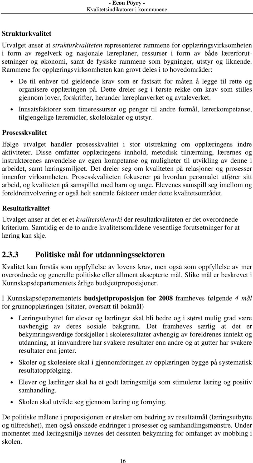 Rammene for opplæringsvirksomheten kan grovt deles i to hovedområder: De til enhver tid gjeldende krav som er fastsatt for måten å legge til rette og organisere opplæringen på.