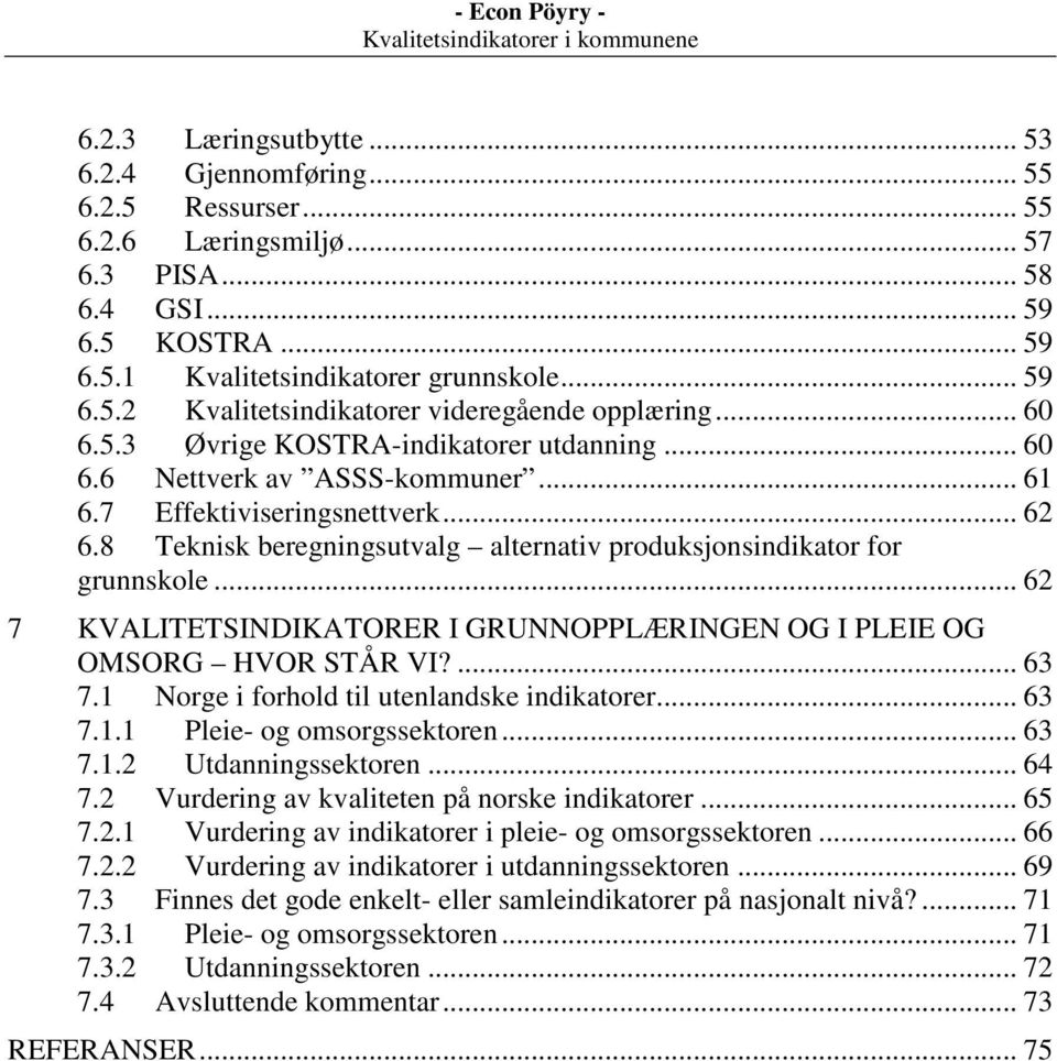 8 Teknisk beregningsutvalg alternativ produksjonsindikator for grunnskole... 62 7 KVALITETSINDIKATORER I GRUNNOPPLÆRINGEN OG I PLEIE OG OMSORG HVOR STÅR VI?... 63 7.