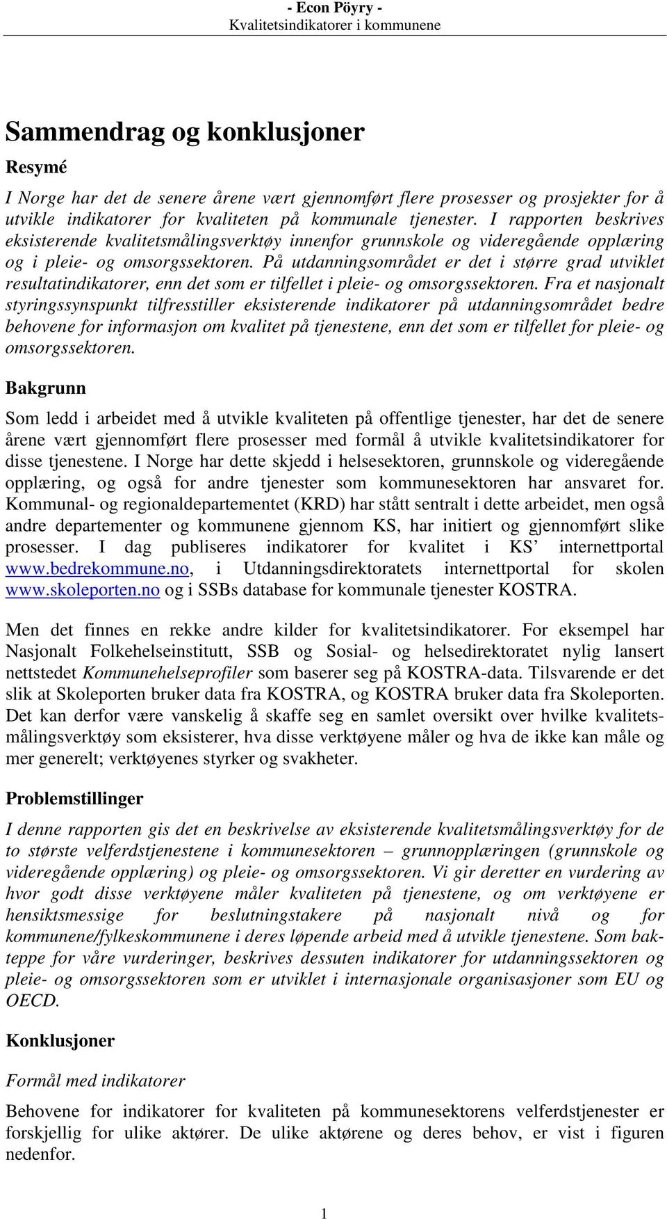 På utdanningsområdet er det i større grad utviklet resultatindikatorer, enn det som er tilfellet i pleie- og omsorgssektoren.