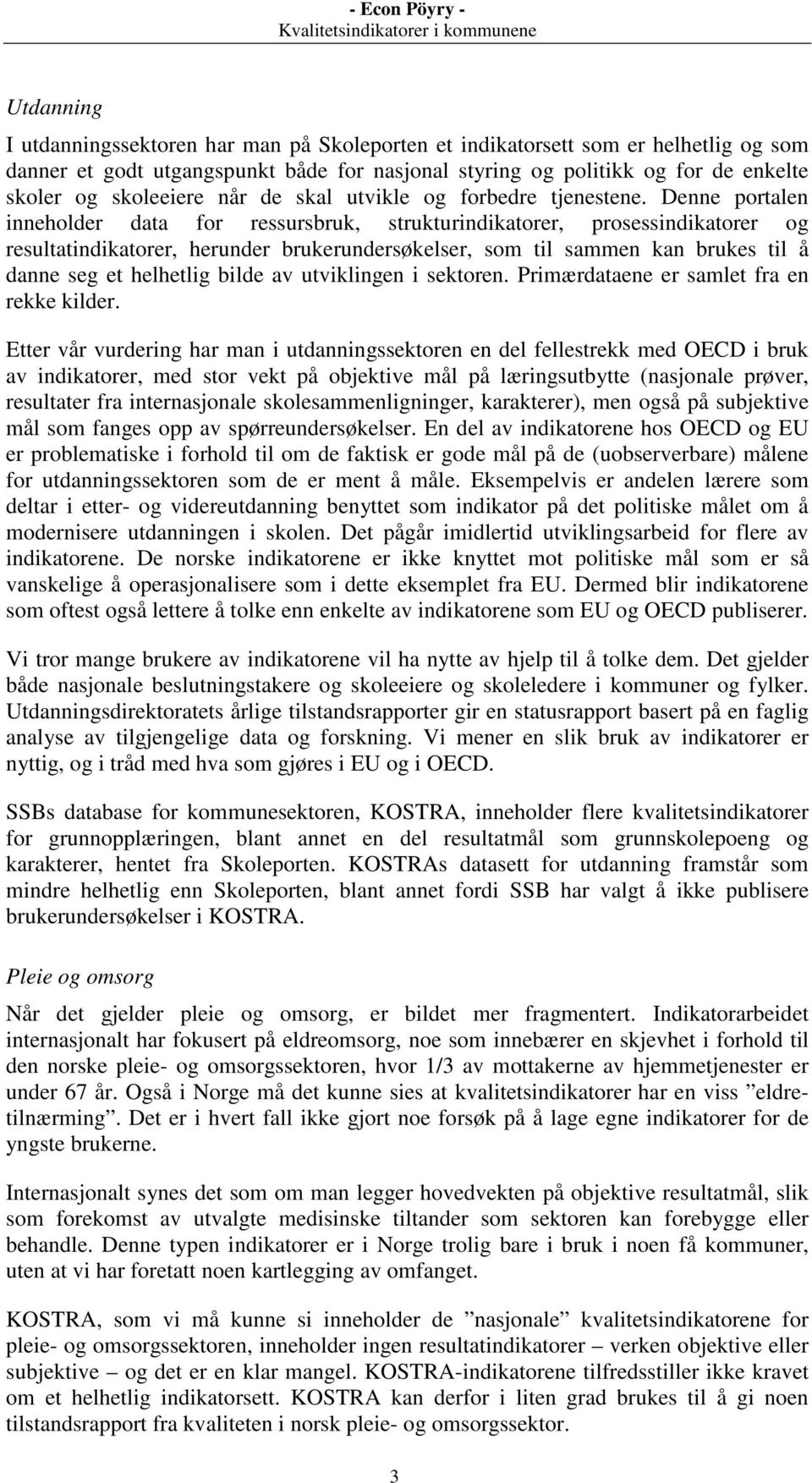 Denne portalen inneholder data for ressursbruk, strukturindikatorer, prosessindikatorer og resultatindikatorer, herunder brukerundersøkelser, som til sammen kan brukes til å danne seg et helhetlig