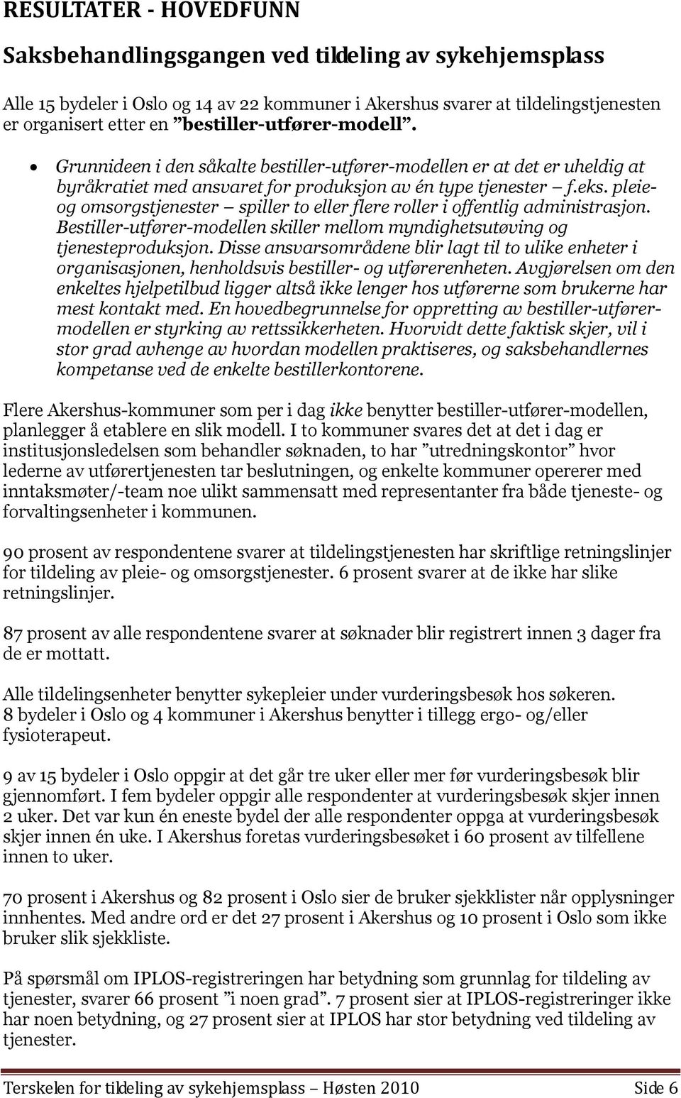 pleieog omsorgstjenester spiller to eller flere roller i offentlig administrasjon. Bestiller-utfører-modellen skiller mellom myndighetsutøving og tjenesteproduksjon.