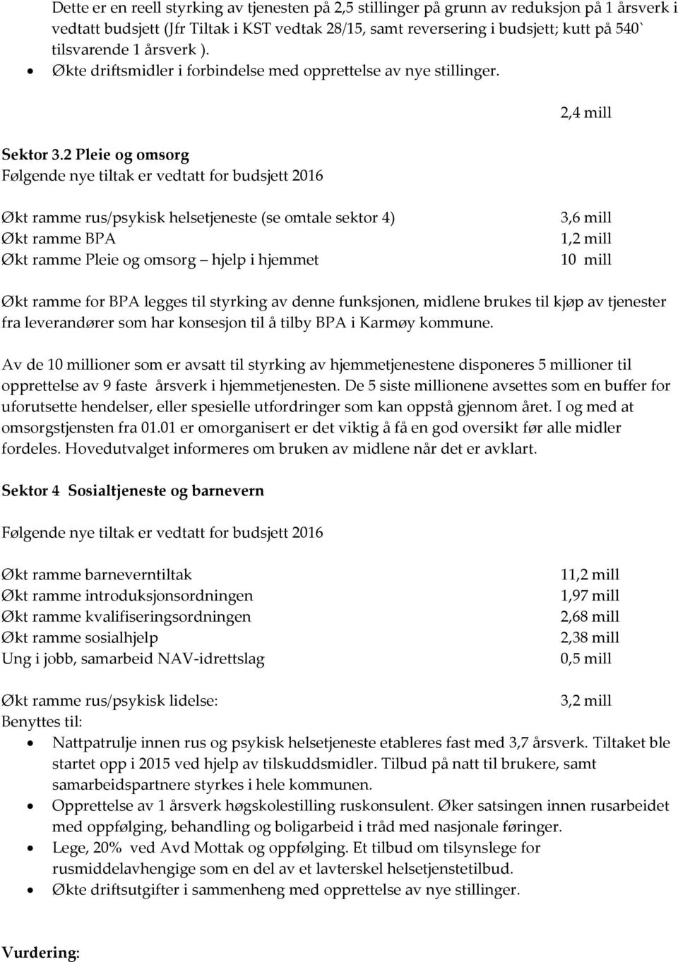 2 Pleie og omsorg Følgende nye tiltak er vedtatt for budsjett 2016 Økt ramme rus/psykisk helsetjeneste (se omtale sektor 4) Økt ramme BPA Økt ramme Pleie og omsorg hjelp i hjemmet 3,6 mill 1,2 mill