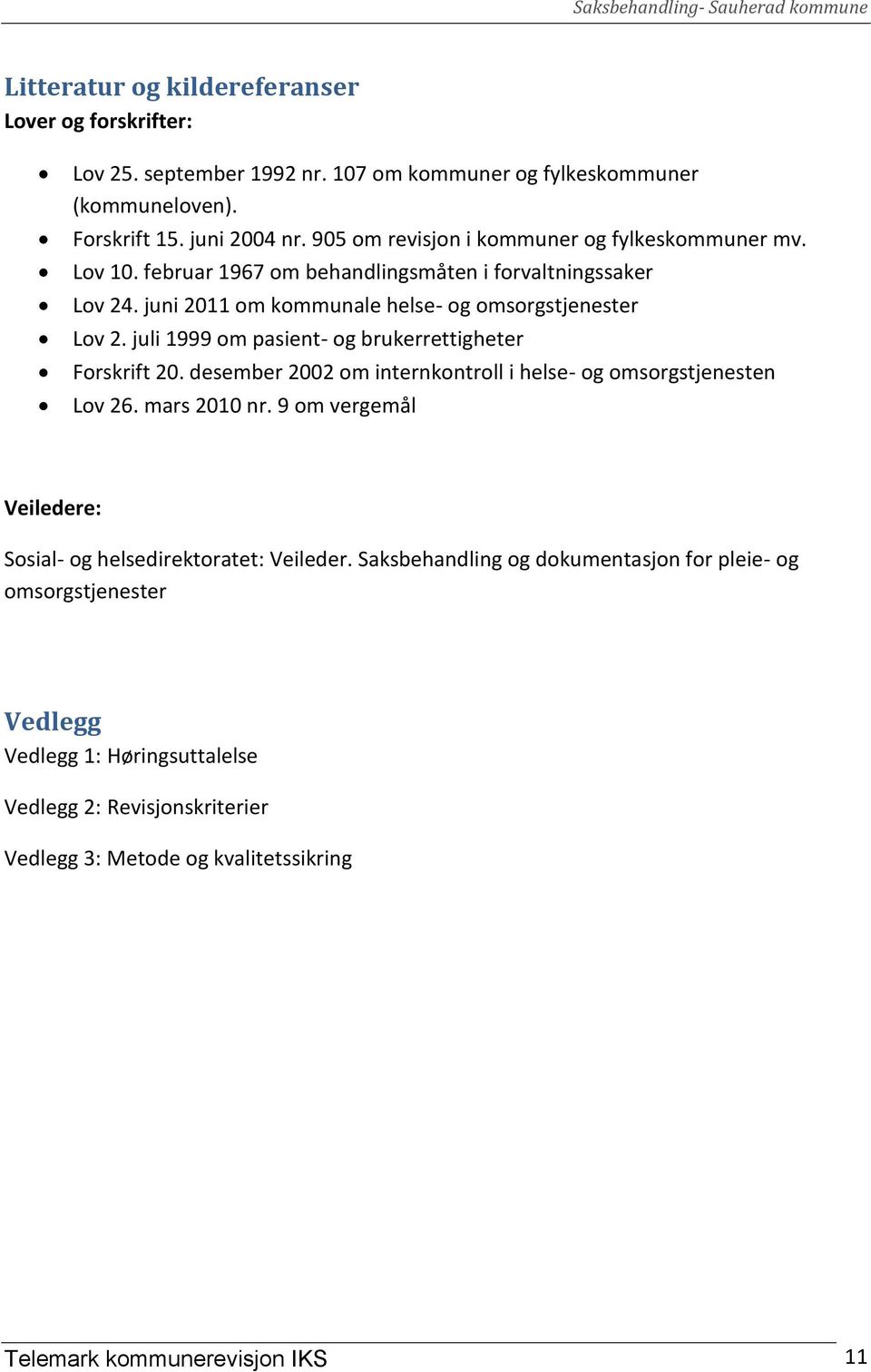 juli 1999 om pasient- og brukerrettigheter Forskrift 20. desember 2002 om internkontroll i helse- og omsorgstjenesten Lov 26. mars 2010 nr.