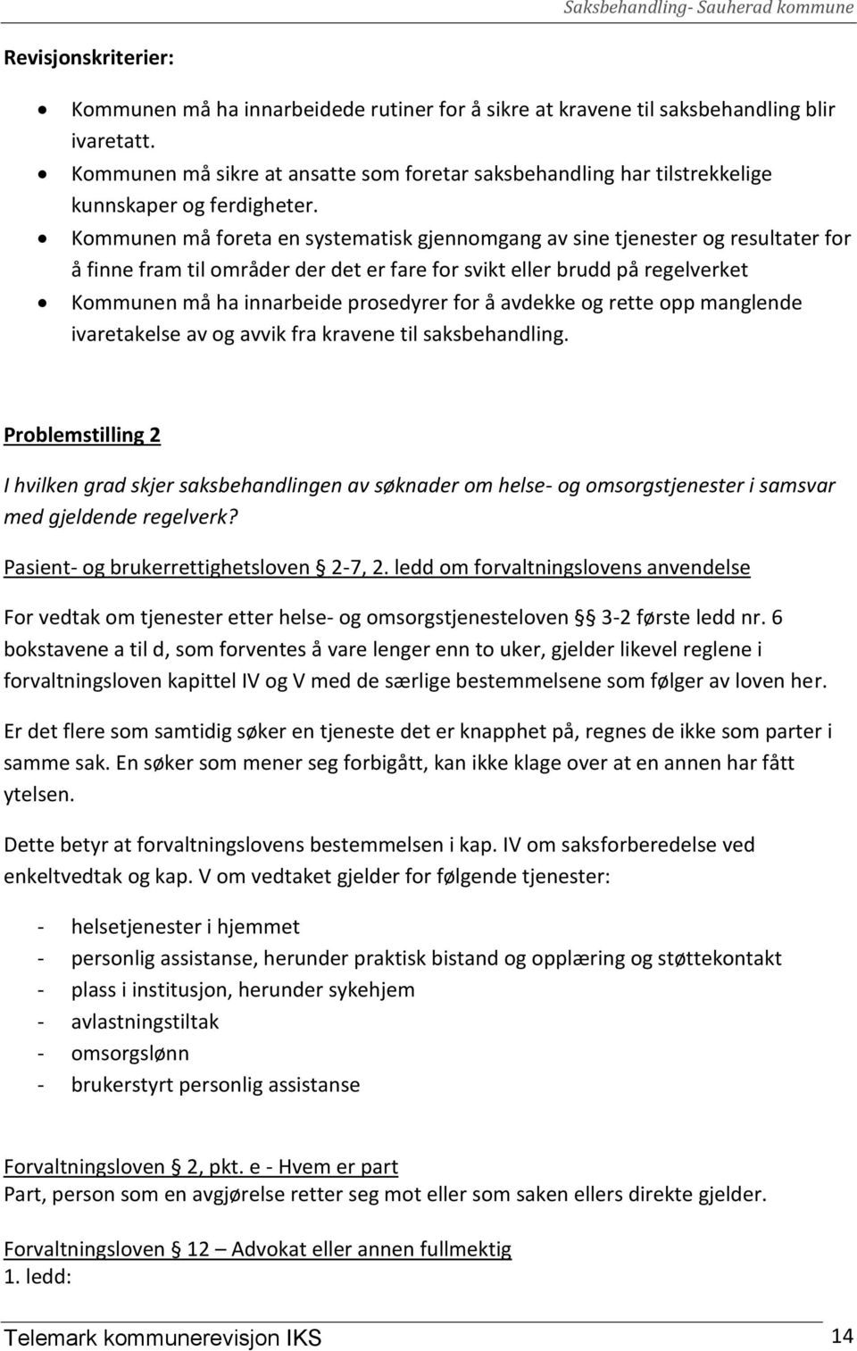 Kommunen må foreta en systematisk gjennomgang av sine tjenester og resultater for å finne fram til områder der det er fare for svikt eller brudd på regelverket Kommunen må ha innarbeide prosedyrer