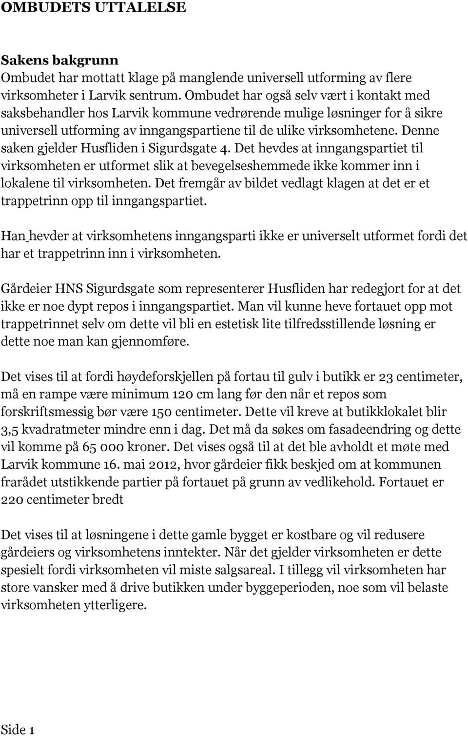 Denne saken gjelder Husfliden i Sigurdsgate 4. Det hevdes at inngangspartiet til virksomheten er utformet slik at bevegelseshemmede ikke kommer inn i lokalene til virksomheten.