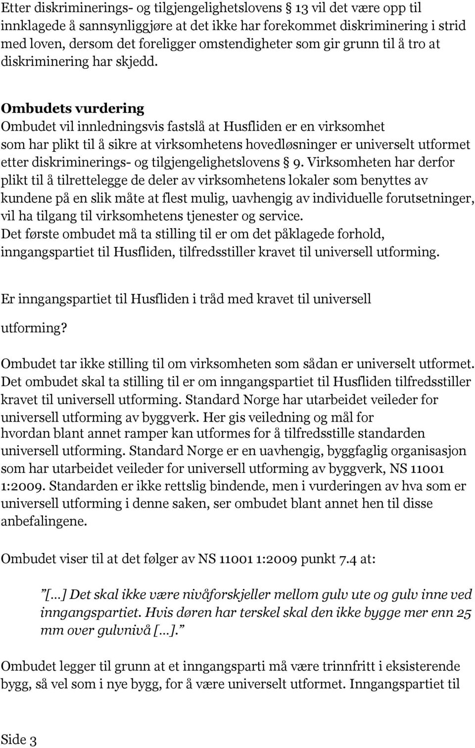 Ombudets vurdering Ombudet vil innledningsvis fastslå at Husfliden er en virksomhet som har plikt til å sikre at virksomhetens hovedløsninger er universelt utformet etter diskriminerings- og