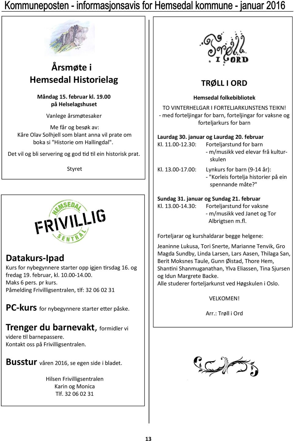 - med forteljingar for barn, forteljingar for vaksne og forteljarkurs for barn Laurdag 30. januar og Laurdag 20. februar Kl. 11.00-12.