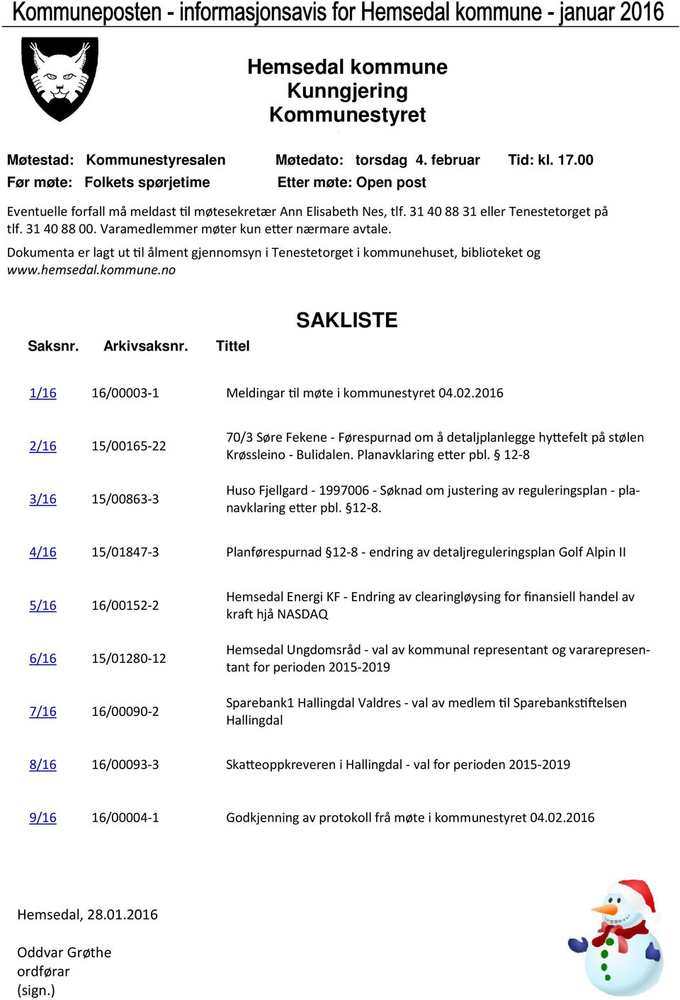 l ålment gjennomsyn i Tenestetorget i kommunehuset, biblioteket og www.hemsedal.kommune.no Saksnr. Arkivsaksnr. Tittel SAKLISTE 1/16 16/00003-1 Meldingar!l møte i kommunestyret 04.02.