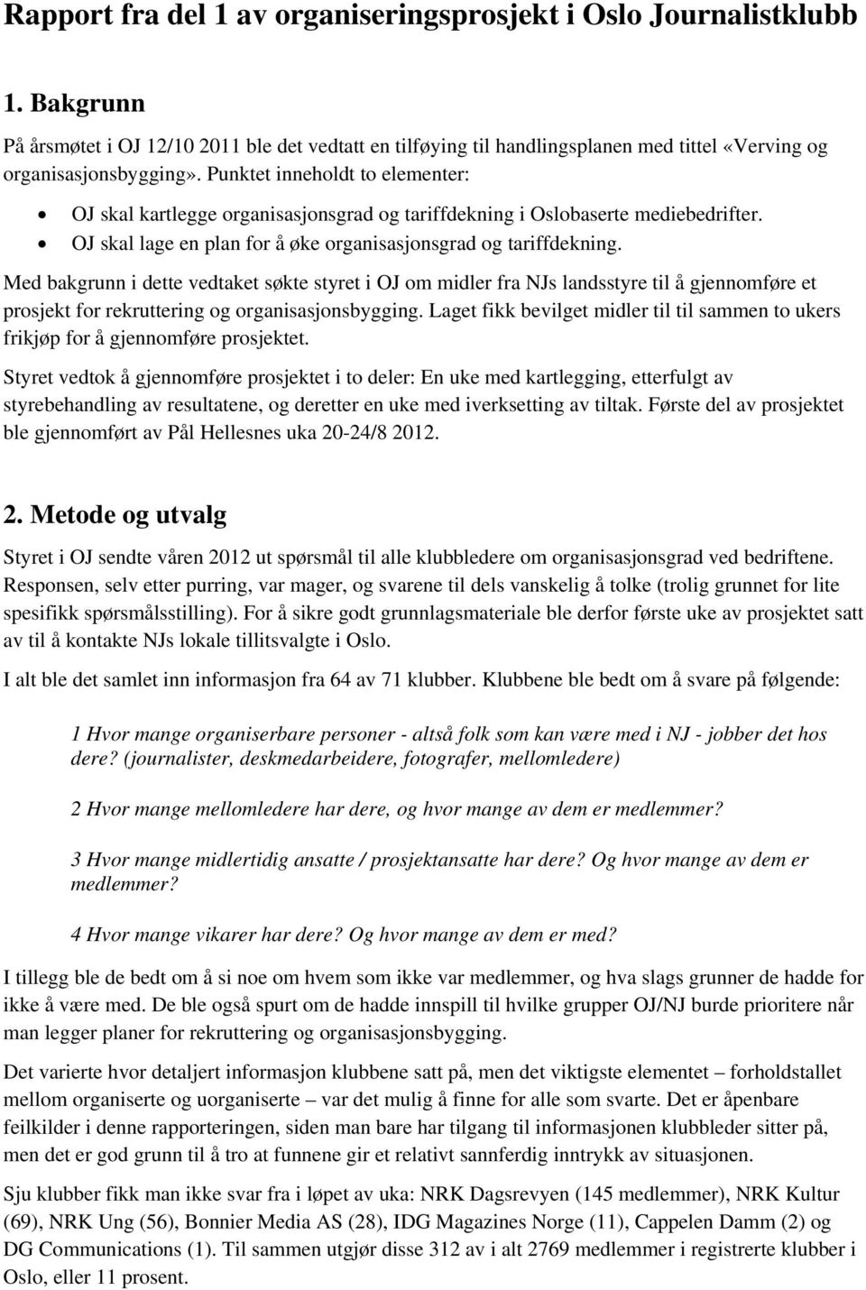 Med bakgrunn i dette vedtaket søkte styret i OJ om midler fra NJs landsstyre til å gjennomføre et prosjekt for rekruttering og organisasjonsbygging.