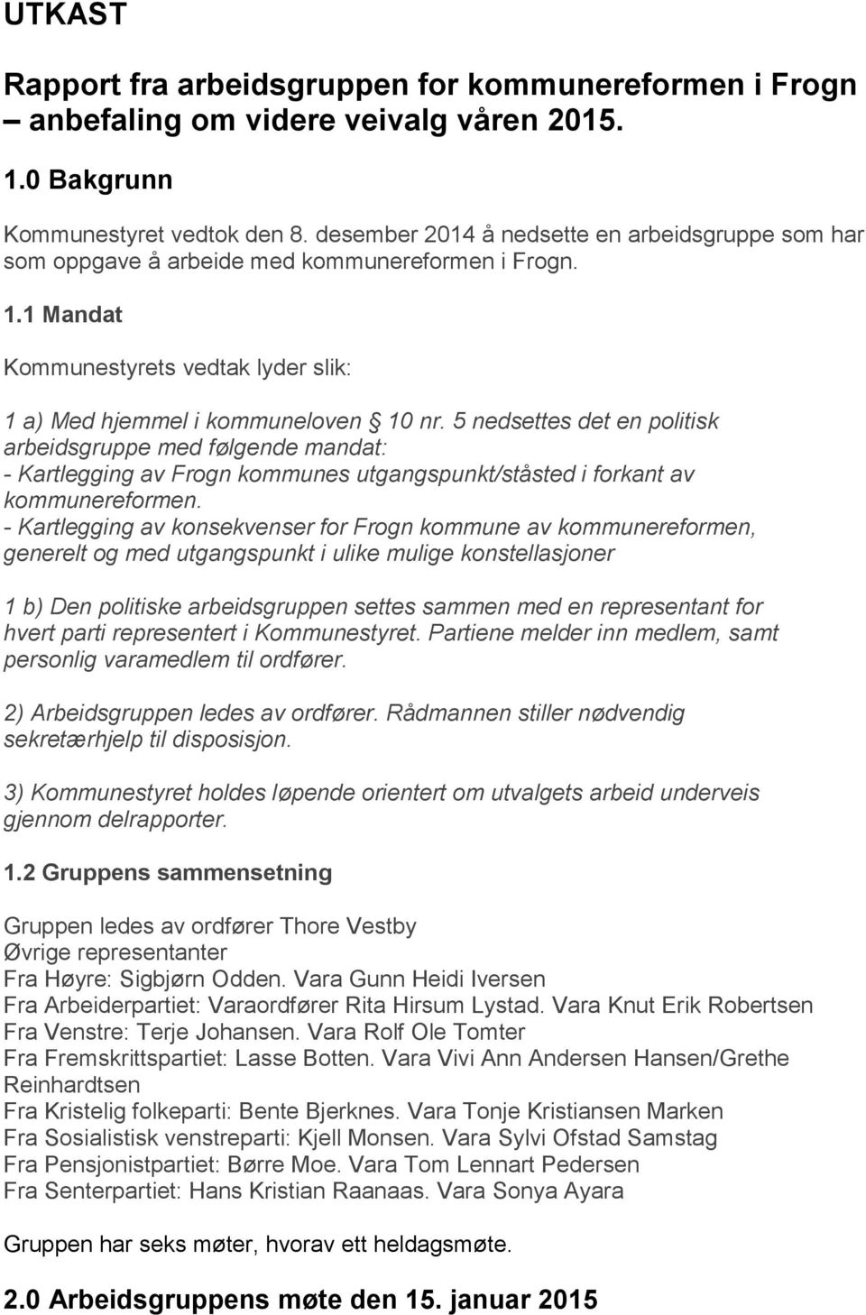 5 nedsettes det en politisk arbeidsgruppe med følgende mandat: - Kartlegging av Frogn kommunes utgangspunkt/ståsted i forkant av kommunereformen.