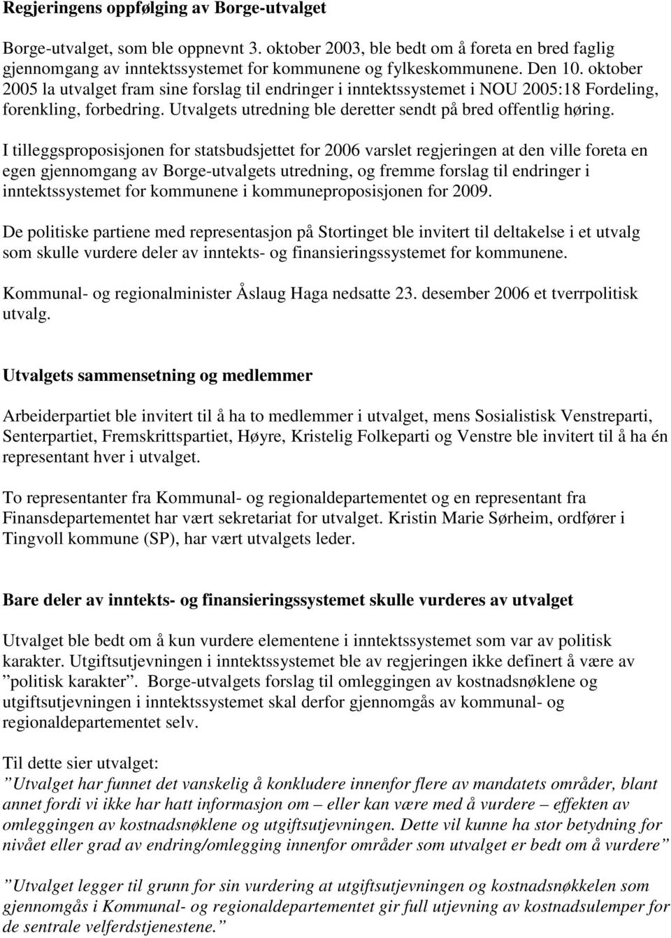 I tilleggsproposisjonen for statsbudsjettet for 2006 varslet regjeringen at den ville foreta en egen gjennomgang av Borge-utvalgets utredning, og fremme forslag til endringer i inntektssystemet for