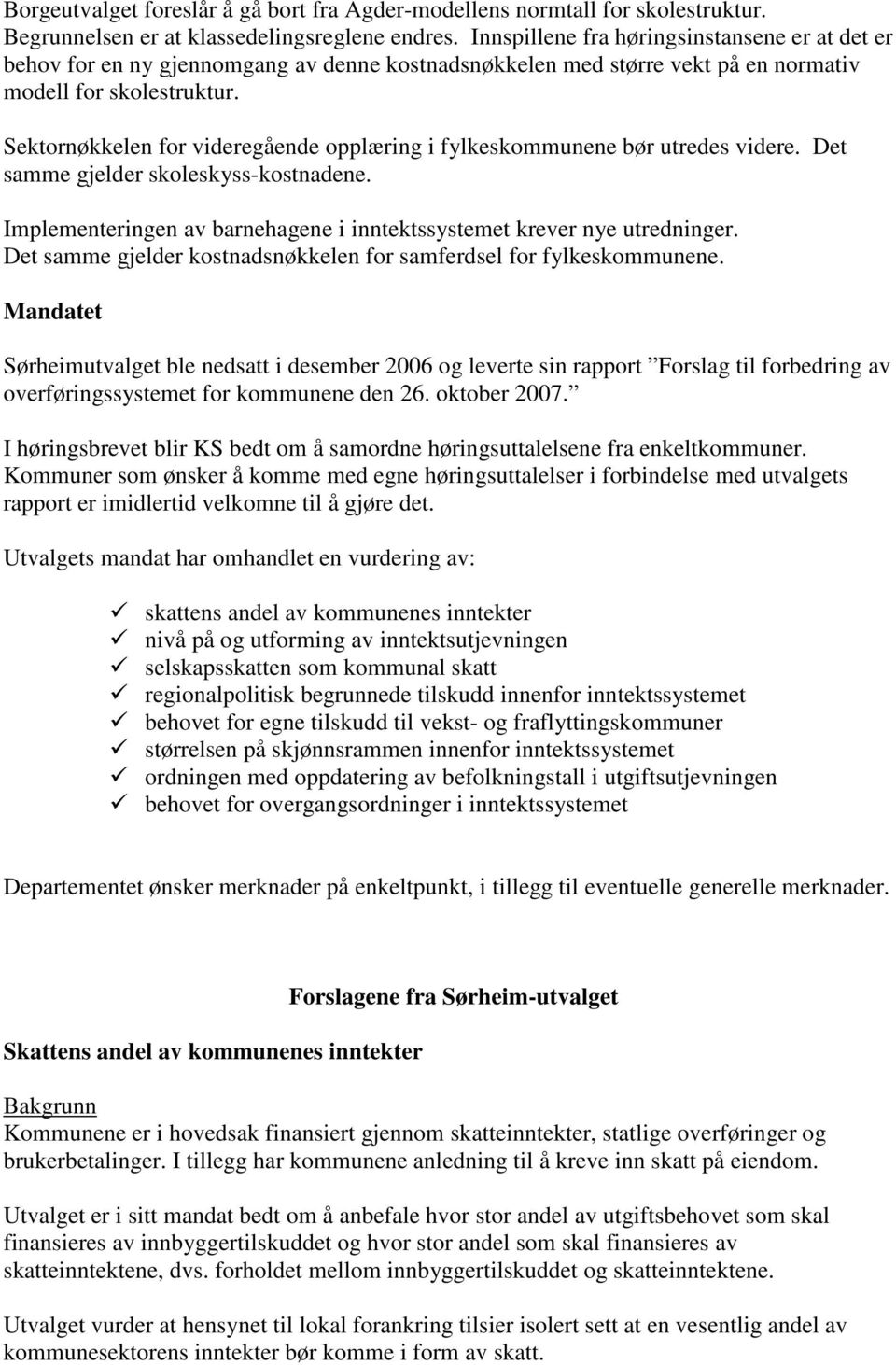 Sektornøkkelen for videregående opplæring i fylkeskommunene bør utredes videre. Det samme gjelder skoleskyss-kostnadene. Implementeringen av barnehagene i inntektssystemet krever nye utredninger.