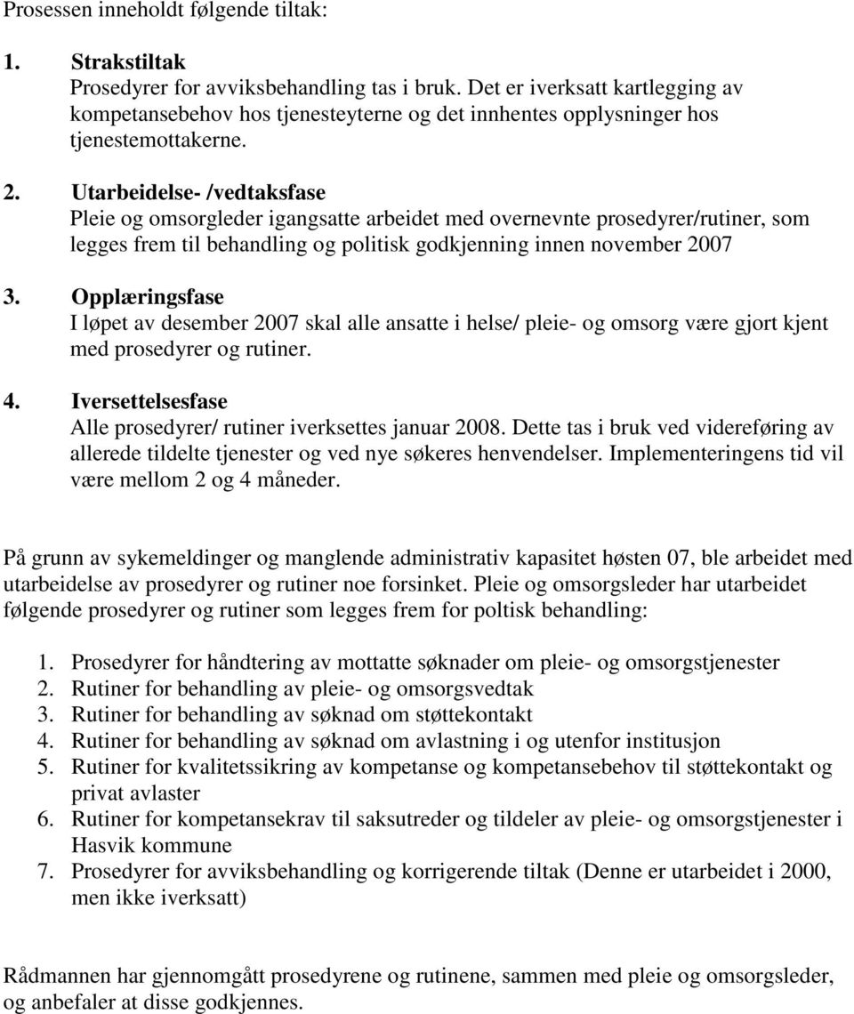 Utarbeidelse- /vedtaksfase Pleie og omsorgleder igangsatte arbeidet med overnevnte prosedyrer/rutiner, som legges frem til behandling og politisk godkjenning innen november 2007 3.