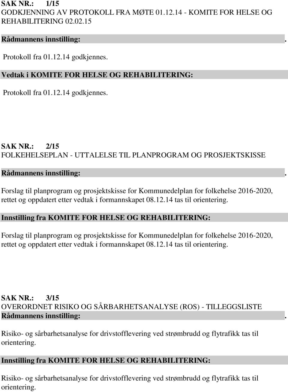 : 2/15 FOLKEHELSEPLAN - UTTALELSE TIL PLANPROGRAM OG PROSJEKTSKISSE Forslag til planprogram og prosjektskisse for Kommunedelplan for folkehelse 2016-2020, rettet og oppdatert etter vedtak i