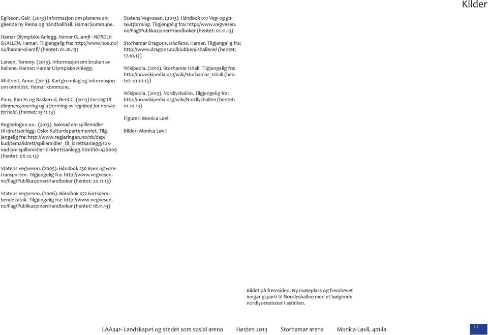 Hamar kommune. Paus, Kim H. og Baskerud, Bent C. (2013) Forslag til dimmensjonering og utforming av regnbed for norske forhold. (hentet: 13.11.13) Regjeringen.no. (2013). Søknad om spillemidler til idrettsanlegg.