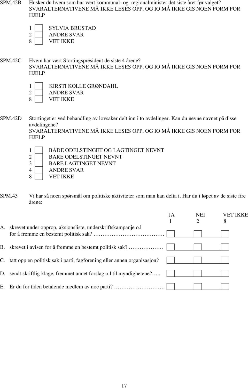 SVARALTERNATIVENE MÅ IKKE LESES OPP, OG IO MÅ IKKE GIS NOEN FORM FOR HJELP 1 KIRSTI KOLLE GRØNDAHL 2 ANDRE SVAR SPM.42D Stortinget er ved behandling av lovsaker delt inn i to avdelinger.