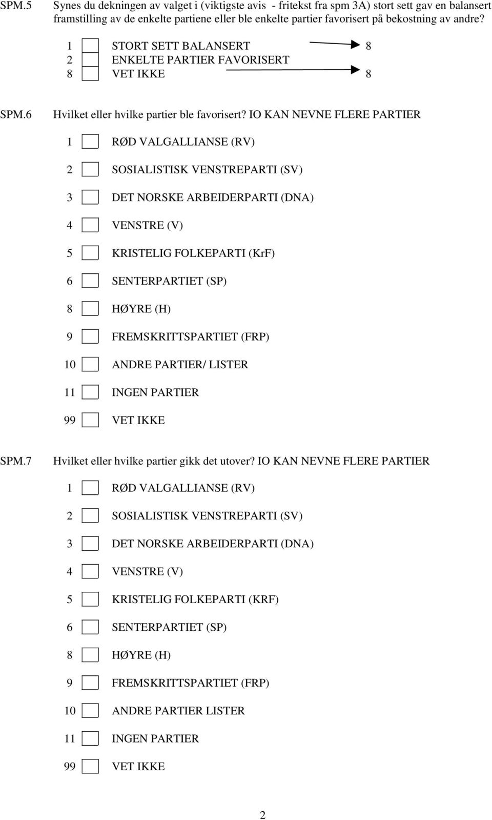 IO KAN NEVNE FLERE PARTIER 1 RØD VALGALLIANSE (RV) 2 SOSIALISTISK VENSTREPARTI (SV) 3 DET NORSKE ARBEIDERPARTI (DNA) 4 VENSTRE (V) 5 KRISTELIG FOLKEPARTI (KrF) 6 SENTERPARTIET (SP) 8 HØYRE (H) 9