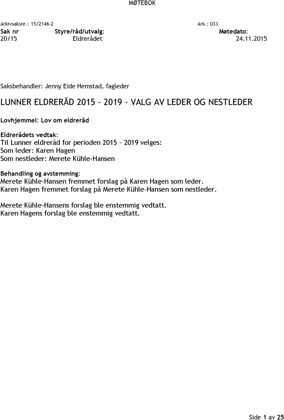 Lunner eldreråd for perioden 2015 2019 velges: Som leder: Karen Hagen Som nestleder: Merete Kühle-Hansen Behandling og avstemming: Merete Kühle-Hansen