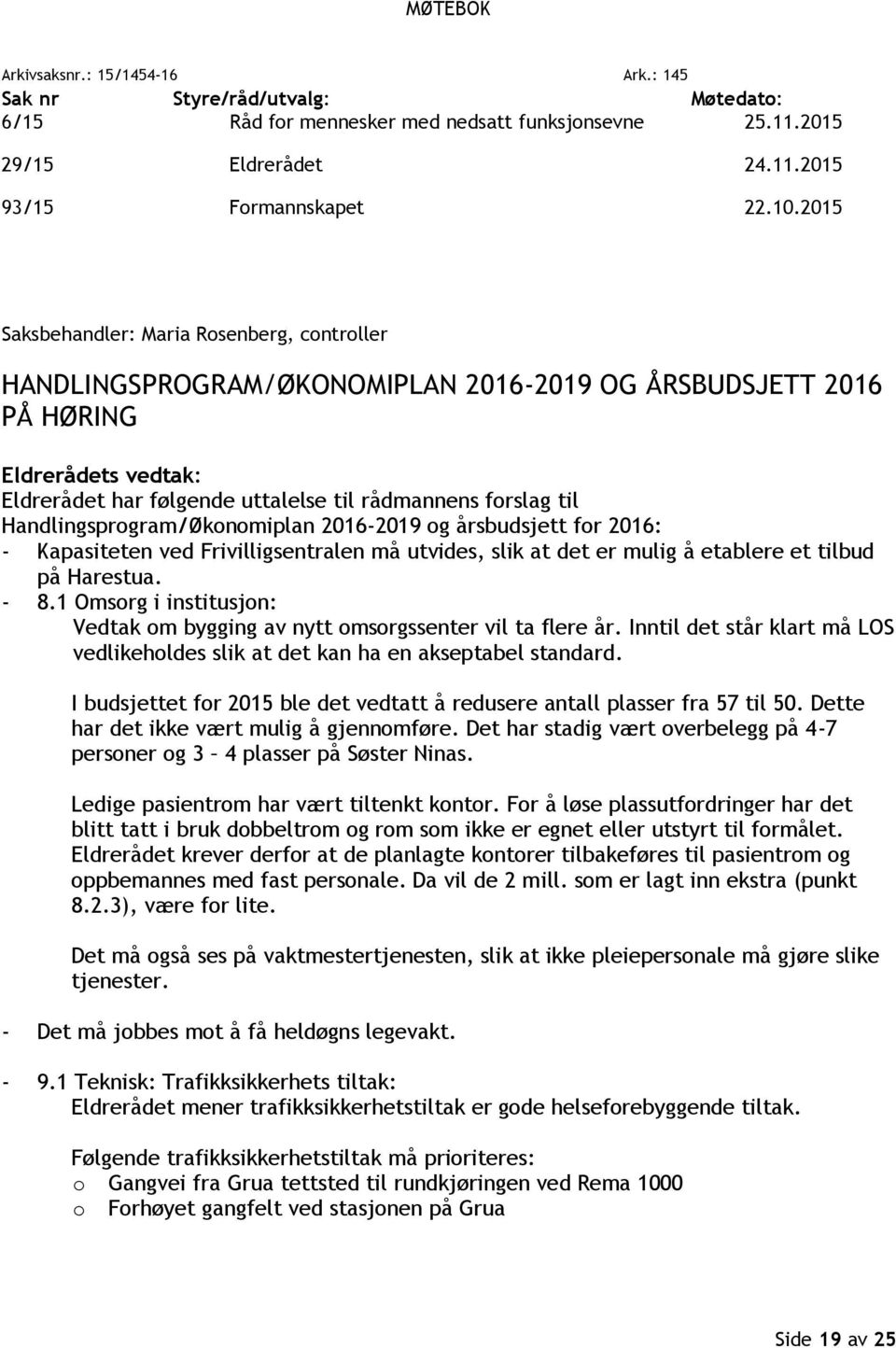 Handlingsprogram/Økonomiplan 2016-2019 og årsbudsjett for 2016: - Kapasiteten ved Frivilligsentralen må utvides, slik at det er mulig å etablere et tilbud på Harestua. - 8.