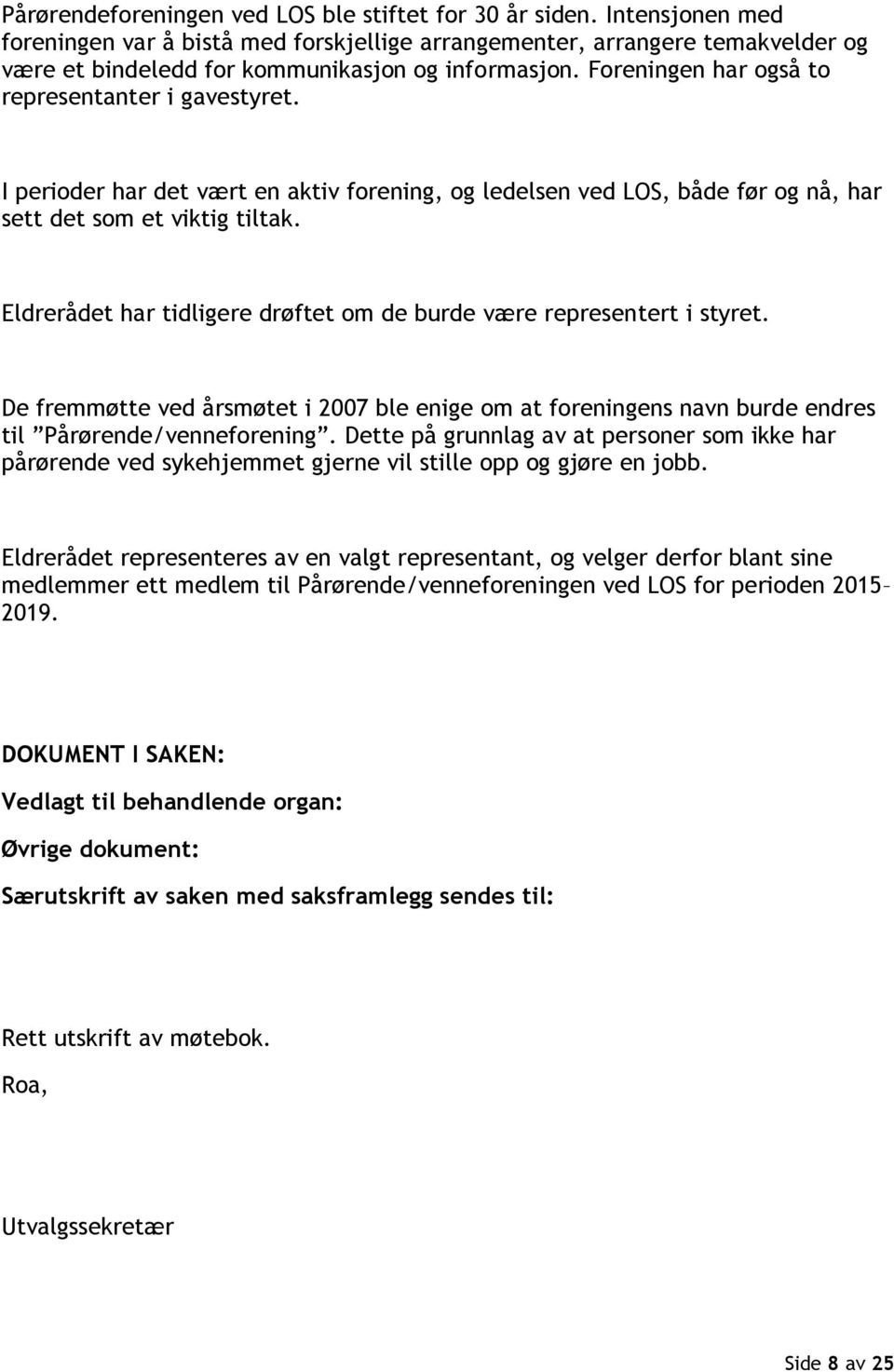 I perioder har det vært en aktiv forening, og ledelsen ved LOS, både før og nå, har sett det som et viktig tiltak. Eldrerådet har tidligere drøftet om de burde være representert i styret.