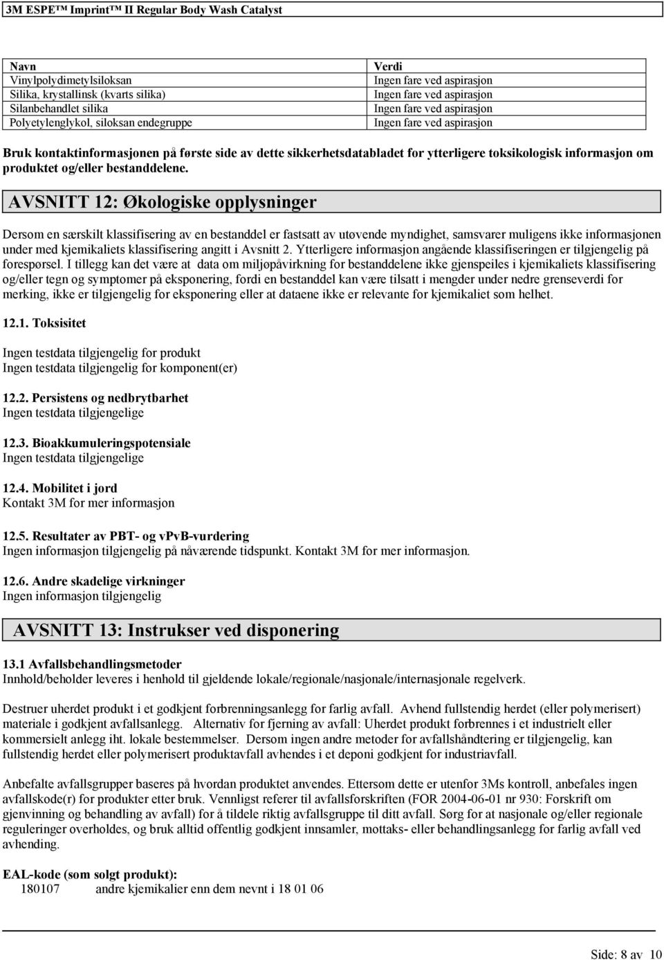 AVSNITT 12: Økologiske opplysninger Dersom en særskilt klassifisering av en bestanddel er fastsatt av utøvende myndighet, samsvarer muligens ikke informasjonen under med kjemikaliets klassifisering