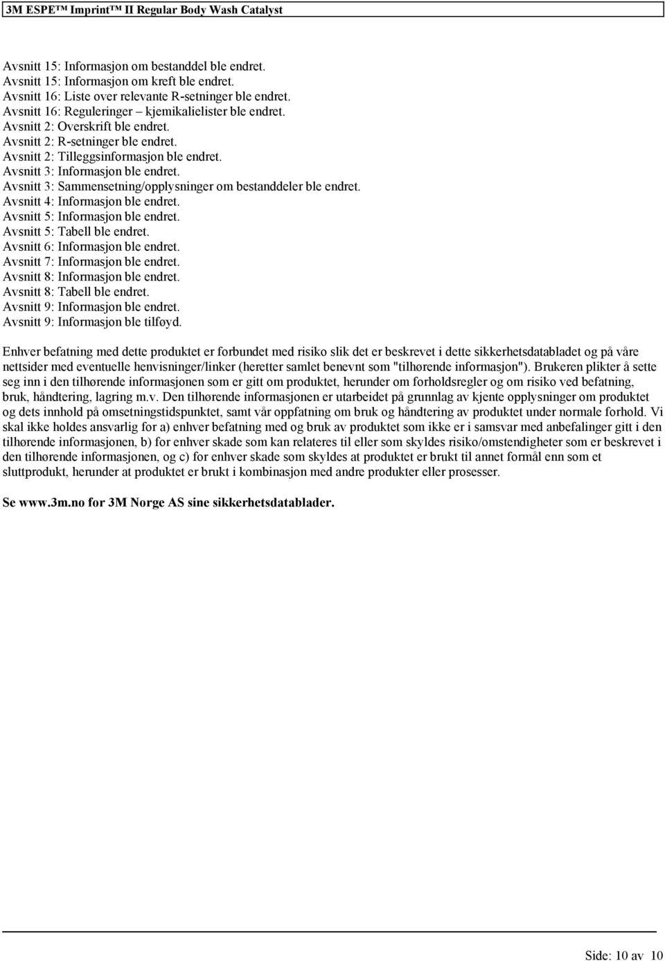 Avsnitt 3: Sammensetning/opplysninger om bestanddeler ble endret. Avsnitt 4: Informasjon ble endret. Avsnitt 5: Informasjon ble endret. Avsnitt 5: Tabell ble endret. Avsnitt 6: Informasjon ble endret.