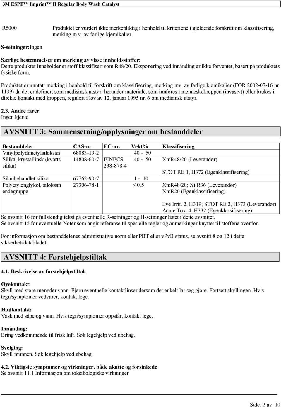 Eksponering ved innånding er ikke forventet, basert på produktets fysiske form. Produktet er unntatt merking i henhold til forskrift om klassifisering, merking mv.